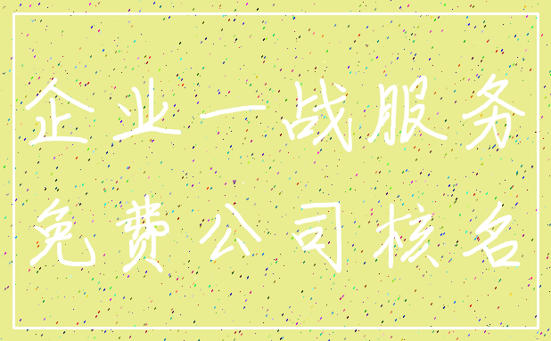 企业一战服务_免费公司核名