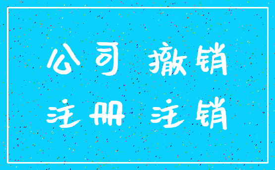 公司 撤销_注册 注销