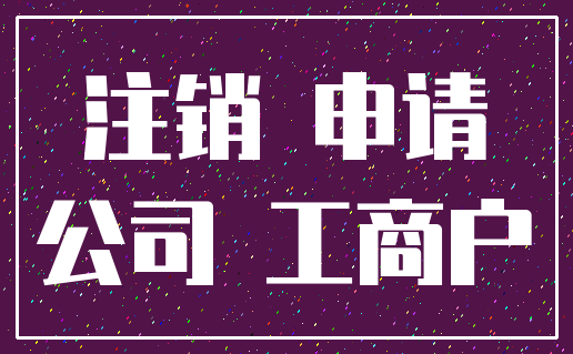 注销 申请_公司 工商户