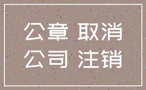 公章 取消_公司 注销