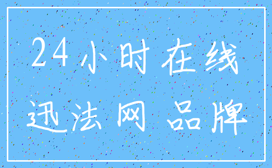 24小时在线_迅法网 品牌