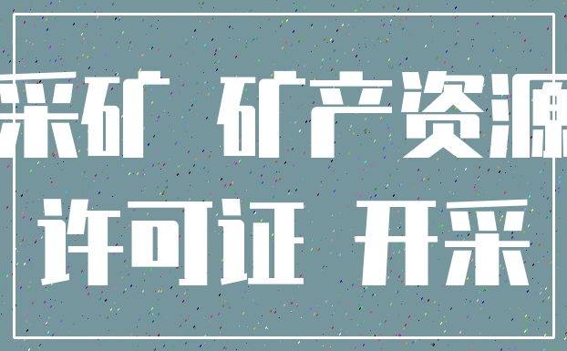 采矿 矿产资源_许可证 开采