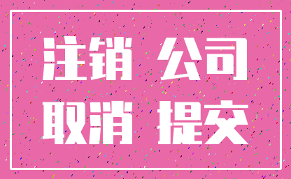 注销 公司_取消 提交