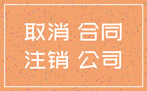 取消 合同_注销 公司