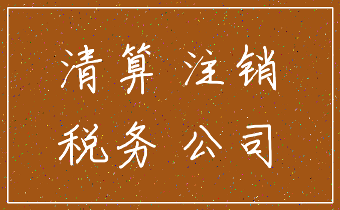 清算 注销_税务 公司