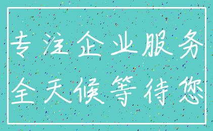 专注企业服务_全天候等待您