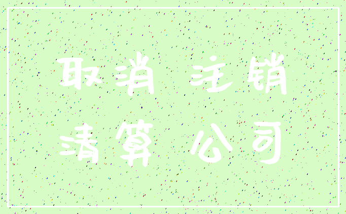 取消 注销_清算 公司