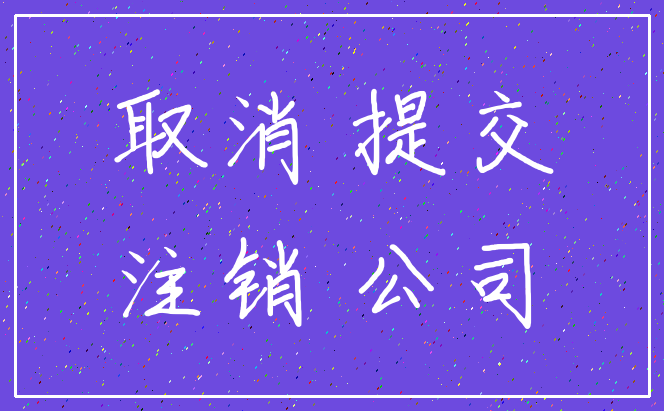 取消 提交_注销 公司