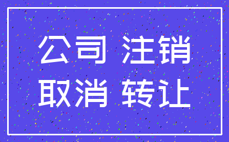 公司 注销_取消 转让
