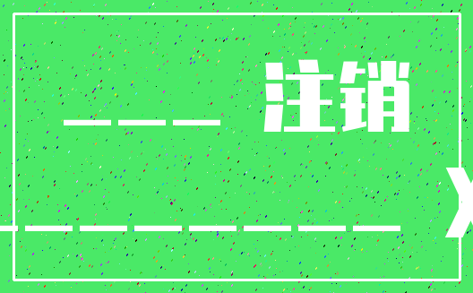 ___ 注销___________ XXX