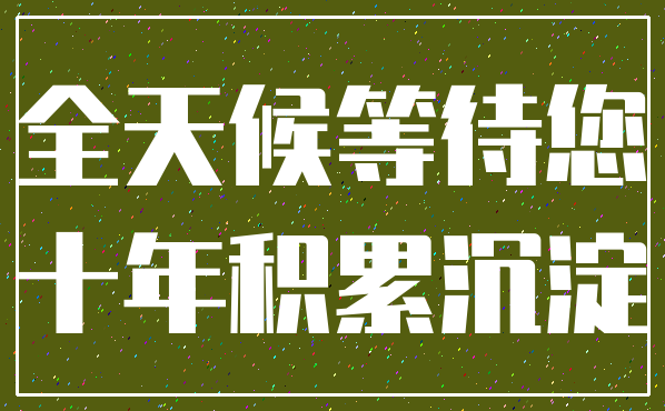 全天候等待您_十年积累沉淀