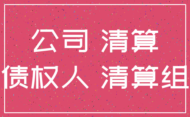 公司 清算_债权人 清算组