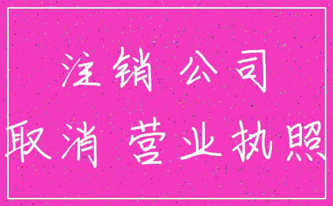 注销 公司_取消 营业执照