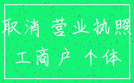 取消 营业执照_工商户 个体