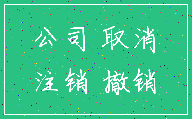 公司 取消_注销 撤销
