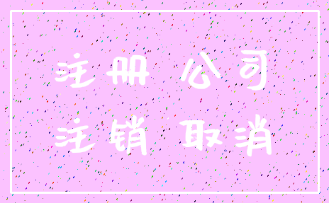 注册 公司_注销 取消