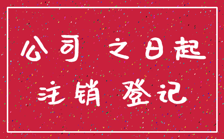 公司 之日起_注销 登记