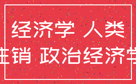 经济学 人类_注销 政治经济学