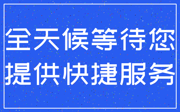 全天候等待您_提供快捷服务