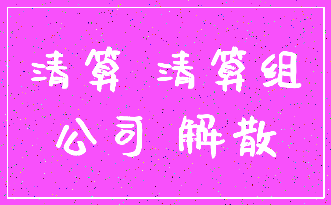 清算 清算组_公司 解散