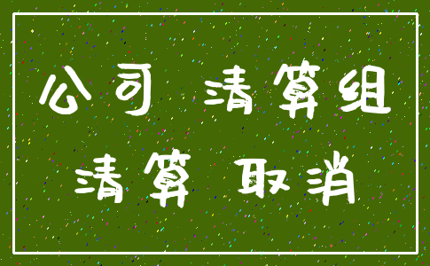 公司 清算组_清算 取消