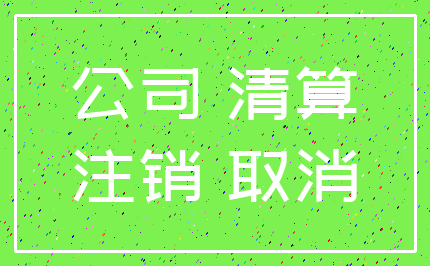 公司 清算_注销 取消