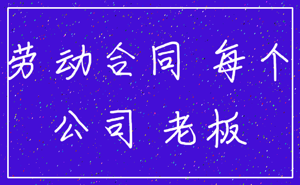劳动合同 每个_公司 老板
