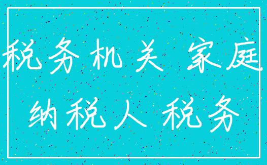 税务机关 家庭_纳税人 税务