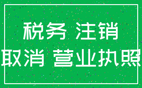 税务 注销_取消 营业执照