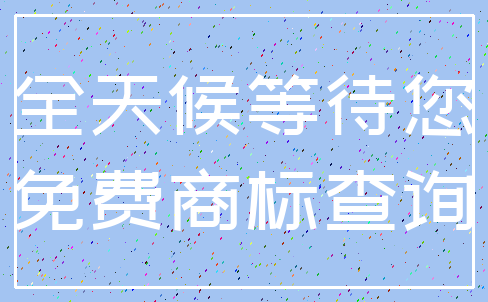 全天候等待您_免费商标查询