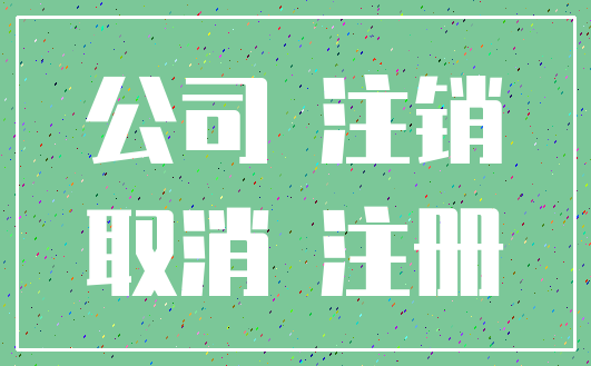 公司 注销_取消 注册