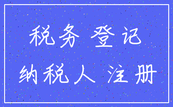 税务 登记_纳税人 注册