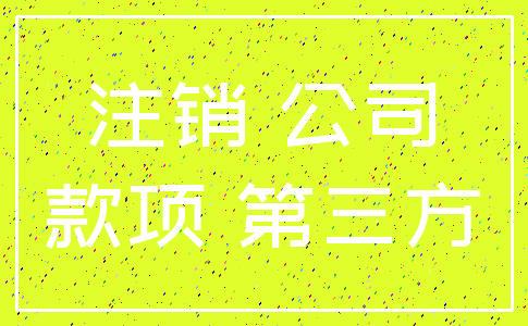 注销 公司_款项 第三方