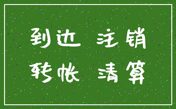 到达 注销_转帐 清算
