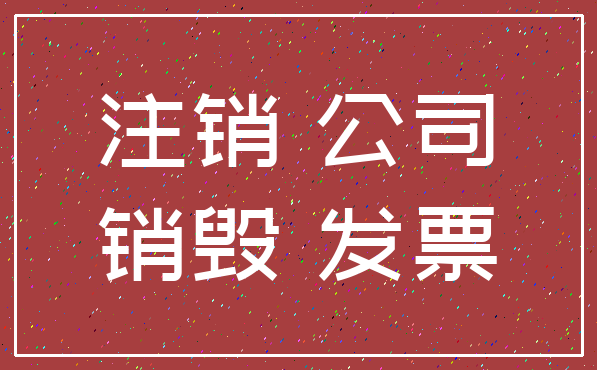 注销 公司_销毁 发票