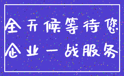 全天候等待您_企业一战服务