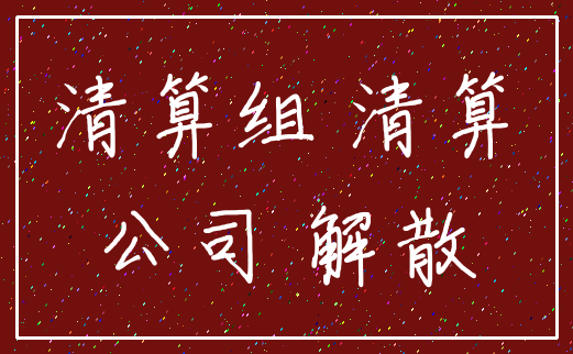 清算组 清算_公司 解散