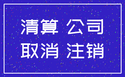 清算 公司_取消 注销
