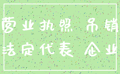 营业执照 吊销_法定代表 企业