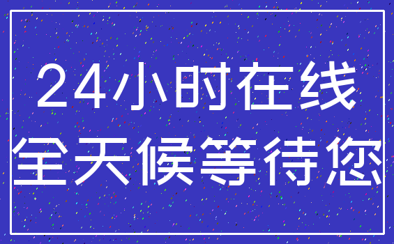 24小时在线_全天候等待您
