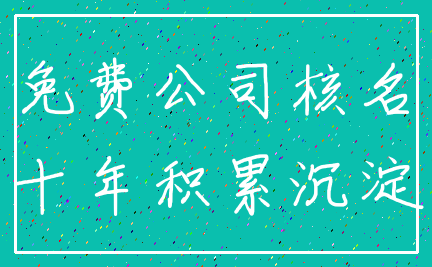 免费公司核名_十年积累沉淀