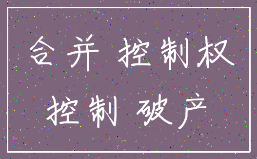 合并 控制权_控制 破产