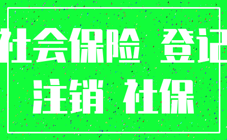 社会保险 登记_注销 社保