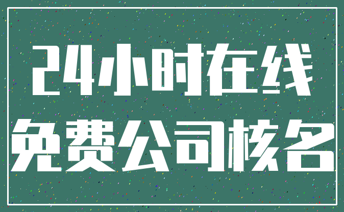 24小时在线_免费公司核名
