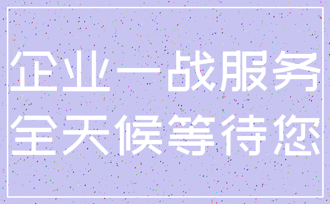 企业一战服务_全天候等待您