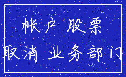 帐户 股票_取消 业务部门