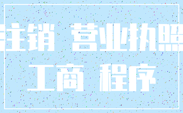 注销 营业执照_工商 程序