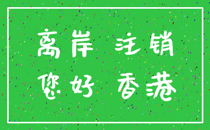 离岸 注销_您好 香港