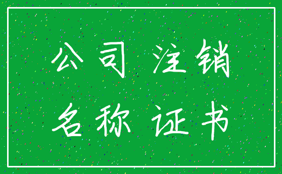 公司 注销_名称 证书