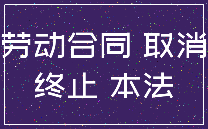 劳动合同 取消_终止 本法
